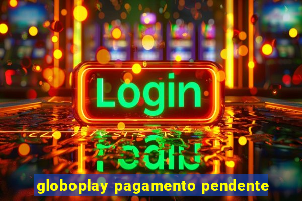 globoplay pagamento pendente